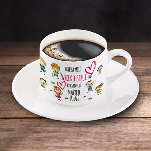 Filiżanka z imieniem dla nauczyciela - Trzeba mieć wielkie serce, by kształcić małych ludzi