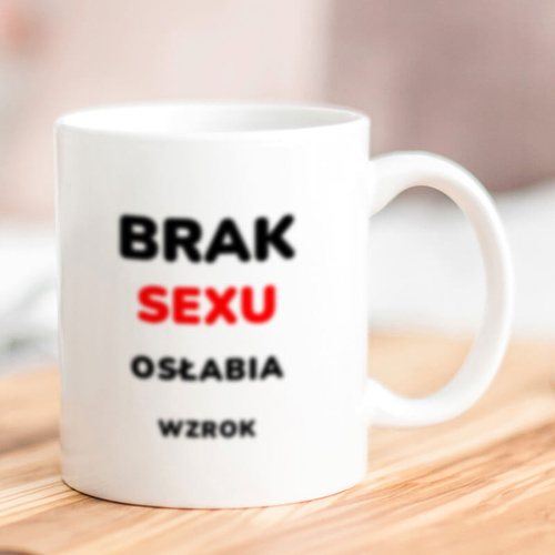 Śmieszny kubek do kawy - Brak sexu osłabia wzrok