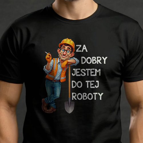Śmieszna koszulka do pracy - Za dobry jestem do tej roboty