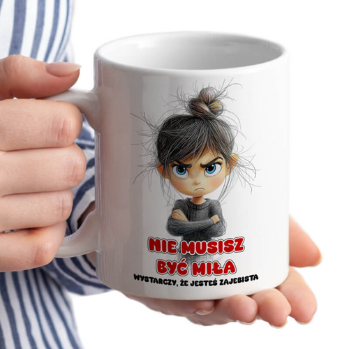 Śmieszny kubek dla kobiety - Nie musisz być miła - wystarczy, że jesteś zajebista