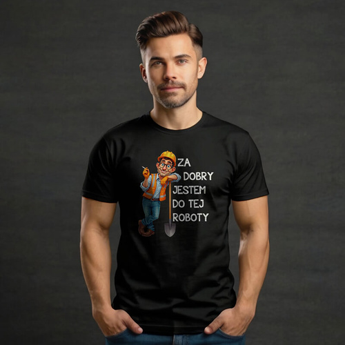 Śmieszna koszulka do pracy - Za dobry jestem do tej roboty