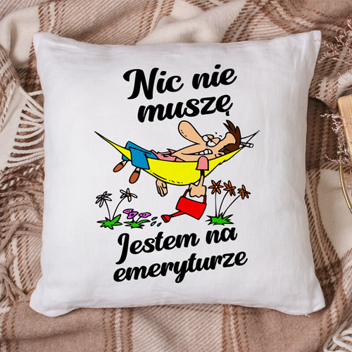 Poduszka dla emeryta - Nic nie muszę - Jestem na emeryturze