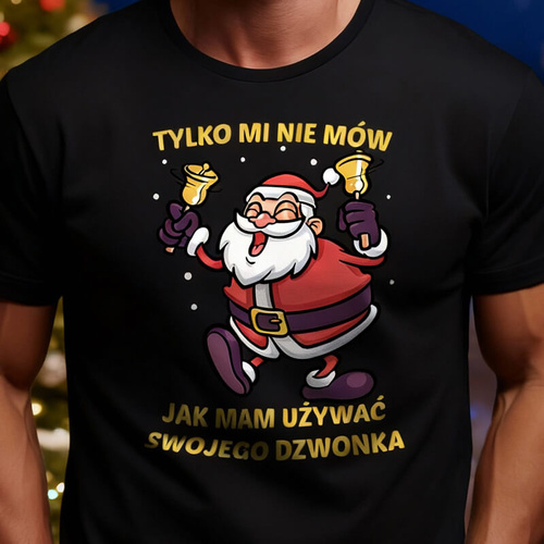 Świąteczna koszulka z nadrukiem - Tylko mi nie mów jak mam używać swojego dzwonka
