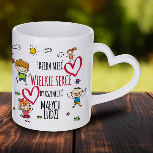Kubek z uszkiem w kształcie serca  - Trzeba mieć wielkie serce, by kształcić małych ludzi